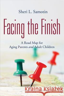 Facing the FInish: : A Road Map for Aging Parents and Adult Children Samotin, Sheri L. 9781977636379 Createspace Independent Publishing Platform