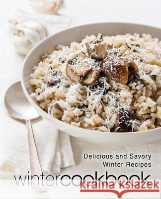 Winter Cookbook: Delicious and Savory Winter Recipes Booksumo Press 9781977636553 Createspace Independent Publishing Platform