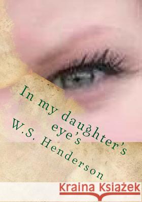 In my daughter's eye's: In my daughter's eye's Henderson, W. S. 9781977636638 Createspace Independent Publishing Platform