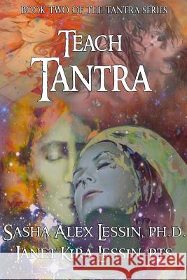 Teach Tantra: Teacher Manual for Tantra for All Chakras Sasha Alex Lessi 9781977642790 Createspace Independent Publishing Platform