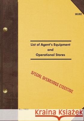 SECRET List of Agent's Equipment and Operational Stores: 1944 Executive, Special Operations 9781977643742 Createspace Independent Publishing Platform