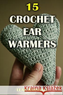15 Crochet Ear Warmers Leah Marshall 9781977653994 Createspace Independent Publishing Platform