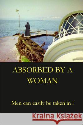 Absorbed by a Woman: Men can easily be taken in ! Pearce, Mike 9781977656407 Createspace Independent Publishing Platform