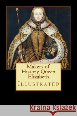 Makers of History Queen Elizabeth: Illustrated Jacob Abbott 9781977657596 Createspace Independent Publishing Platform