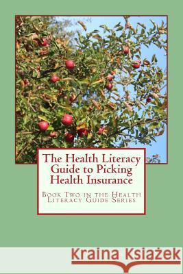 The Health Literacy Guide to Picking Health Insurance Karen Laing 9781977659408 Createspace Independent Publishing Platform