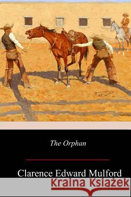 The Orphan Clarence Edward Mulford 9781977659613 Createspace Independent Publishing Platform