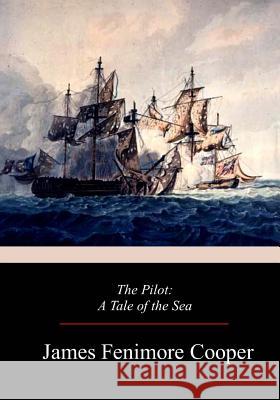 The Pilot: A Tale of the Sea James Fenimore Cooper 9781977660039 Createspace Independent Publishing Platform