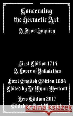 Concerning the Hermetic Art: A Short Inquiry Lover of Philalethes Dr Wynn Westcott Tarl Warwick 9781977660244 Createspace Independent Publishing Platform