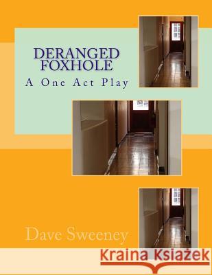 Deranged Foxhole: A One Act Play Dave Sweeney 9781977664310 Createspace Independent Publishing Platform