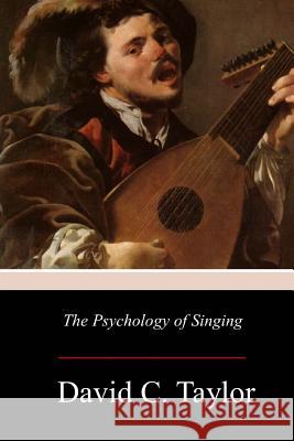 The Psychology of Singing David C. Taylor 9781977664860 Createspace Independent Publishing Platform