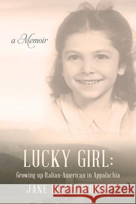 Lucky Girl: Growing up Italian-American in Appalachia: A Memoir Woody, Jane Divita 9781977666284 Createspace Independent Publishing Platform