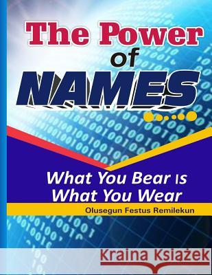 The Power Of Names: What You Bear Is What You Wear Remilekun, Olusegun Festus 9781977666895