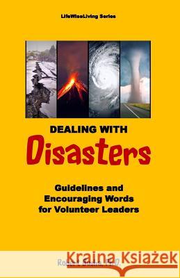 Dealing with Disasters: Guidelines and Encouraging Words for Volunteer Leaders Dr Robert W. Busha 9781977668578