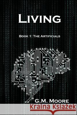 Living: Book 1: The Artificials Garrett Michael Moore 9781977669575