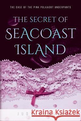 The Secret of Seacoast Island: The Case of the Pink Polkadot Underpants Judy Conlin 9781977676566 Createspace Independent Publishing Platform