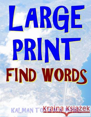 Large Print Find Words: 133 Extra Large Print Word Search Puzzles Kalman Tot 9781977679154