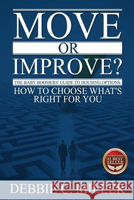 Move or Improve?: The Baby Boomers' Guide to Housing Options and How to Choose What's Right for You Debbie Miller 9781977680150