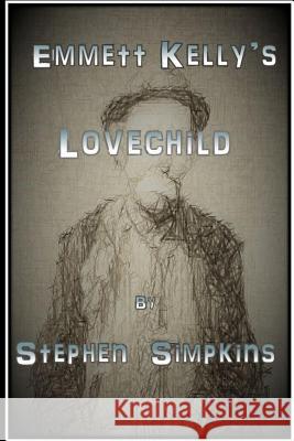 Emmett Kelly's Lovechild Stephen Simpkins 9781977680228 Createspace Independent Publishing Platform