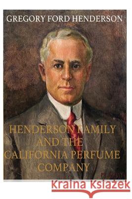 The Henderson Family and the California Perfume Company Gregory Ford Henderson 9781977682048 Createspace Independent Publishing Platform