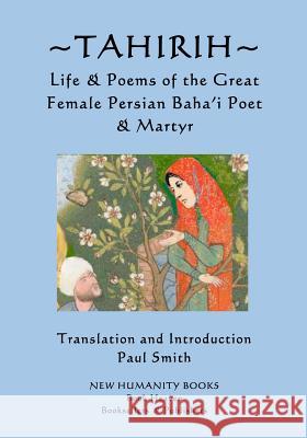 Tahirih: Life & Poems of the Great Female Persian Baha?i Poet & Martyr Tahirih                                  Paul Smith 9781977684561 Createspace Independent Publishing Platform