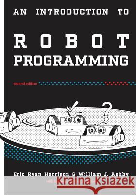 An Introduction to Robot Programming: Programming Sumo Robots with the MRK-2 Ashby, William J. 9781977685582 Createspace Independent Publishing Platform