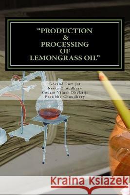 Production & Processing of Lemongrass Oil Mr Govind Ram Jat Mrs Neeta Choudhary Mr Gedam Vilash Dhekalji 9781977688118 Createspace Independent Publishing Platform