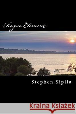 Rogue Element Mr Stephen R. Sipila 9781977688279 Createspace Independent Publishing Platform