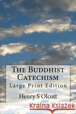 The Buddhist Catechism: Large Print Edition Henry S. Olcott 9781977689016 Createspace Independent Publishing Platform