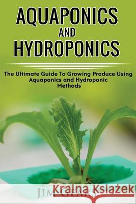 Aquaponics And Hydroponics: Learn How to Grow Using Aquaponics And Hydroponics. Successfully Grow Vegetables and Raise Fish Together, Lower Your W Gears, Jim 9781977689863 Createspace Independent Publishing Platform