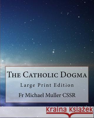 The Catholic Dogma: Large Print Edition Fr Michael Mulle 9781977690913 Createspace Independent Publishing Platform