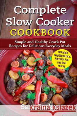 Complete Slow Cooker Cookbook: Simple and Healthy Crock Pot Recipes for Deliciou MS Sara Parker 9781977691163 Createspace Independent Publishing Platform