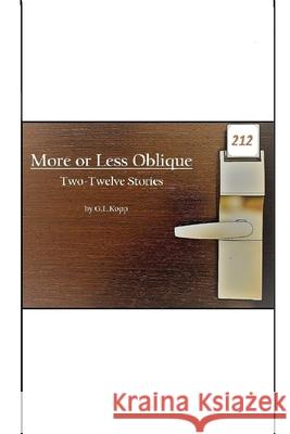 More or Less Oblique: Two-Twelve Stories G L Kopp 9781977692658 Createspace Independent Publishing Platform