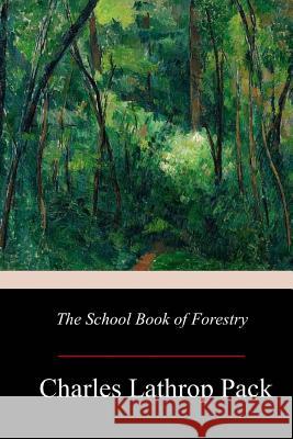 The School Book of Forestry Charles Lathrop Pack 9781977694997 Createspace Independent Publishing Platform