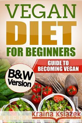 Vegan Diet for Beginners: Guide to Becoming Vegan (B&W Version) Carson, Richard 9781977696144