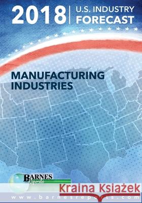 2018 U.S. Industry Forecast-Manufacturing Industries Craig a. Barnes 9781977696533 Createspace Independent Publishing Platform