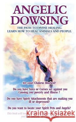 Angelic Dowsing: The path to divine healing, learn how to heal animals and people Hughes, Clyde 9781977696571 Createspace Independent Publishing Platform