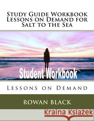 Study Guide Workbook Lessons on Demand for Salt to the Sea: Lessons on Demand Rowan Black 9781977699572 Createspace Independent Publishing Platform