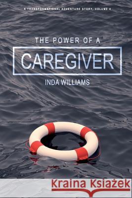 The Power of a Caregiver: A Mission of Discovery Inda Williams 9781977699619 Createspace Independent Publishing Platform