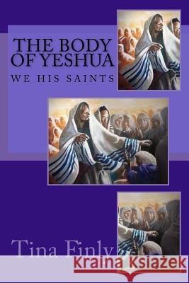 The Body Of Yeshua: We His Saints Finly, Tina 9781977700445 Createspace Independent Publishing Platform