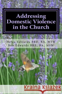 Addressing Domestic Violence in the Church Bob Edward Helga Edward 9781977700698 Createspace Independent Publishing Platform