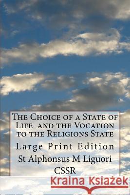 The Choice of a State of Life and the Vocation to the Religions State: Large Print Edition St Alphonsus M. Liguor 9781977700704 Createspace Independent Publishing Platform