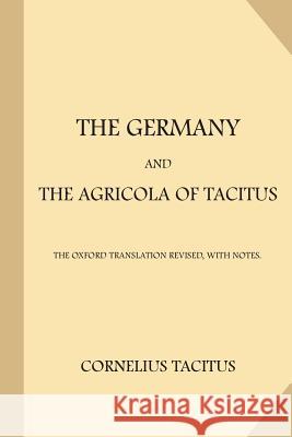 The Germany and the Agricola of Tacitus: The Oxford Translation Revised, with Notes Cornelius Tacitus 9781977701459 Createspace Independent Publishing Platform
