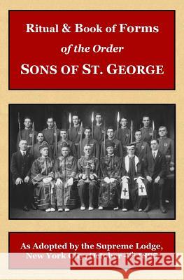Ritual and Book of Forms of the Order Sons of St. George 1895 Peter Langford Peter Langford 9781977703200 Createspace Independent Publishing Platform