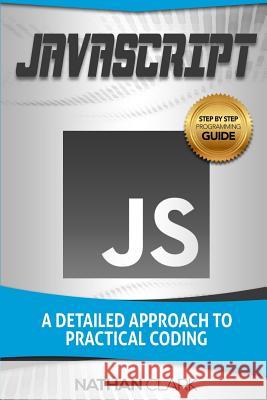 JavaScript: A Detailed Approach to Practical Coding Nathan Clark (Wabashco LLC USA) 9781977703941 Createspace Independent Publishing Platform
