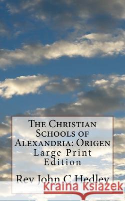 The Christian Schools of Alexandria: Origen: Large Print Edition Rev John C. Hedley 9781977704498