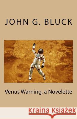 Venus Warning, a Novelette MR John G. Bluck 9781977712219 Createspace Independent Publishing Platform