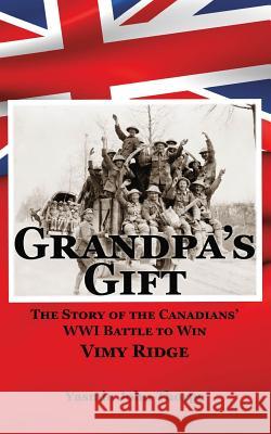 Grandpa's Gift: The Story of the Canadians' Wwi Battle to Win Vimy Ridge Yasmin John-Thorpe 9781977712318