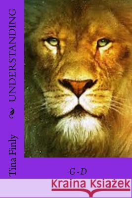 Understanding: G-D Tina Finly 9781977714053 Createspace Independent Publishing Platform