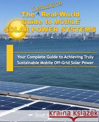 The Definitive Real-World Guide to Mobile Solar Power Systems: Your Complete Guide to Achieving Truly Sustainable Off-Grid Solar Power Scott Rossell 9781977714138 Createspace Independent Publishing Platform