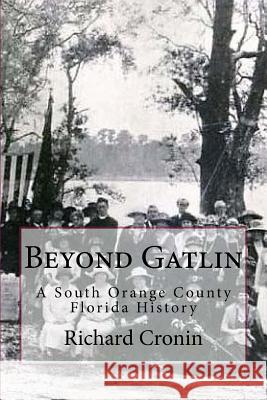 Beyond Gatlin: A South Orange County Florida History Richard Lee Cronin 9781977714732